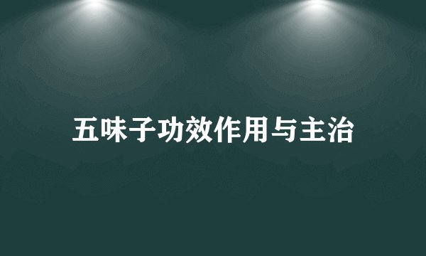 五味子功效作用与主治