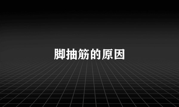 脚抽筋的原因