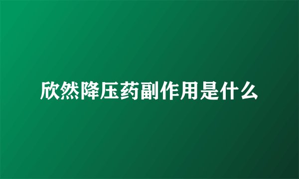 欣然降压药副作用是什么