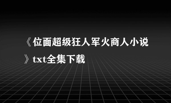 《位面超级狂人军火商人小说》txt全集下载
