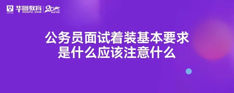 公务员面试着装基本要求是什么应该注意什么