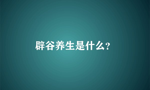 辟谷养生是什么？