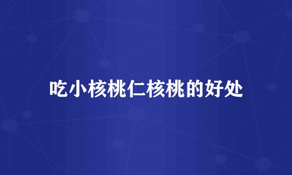 吃小核桃仁核桃的好处