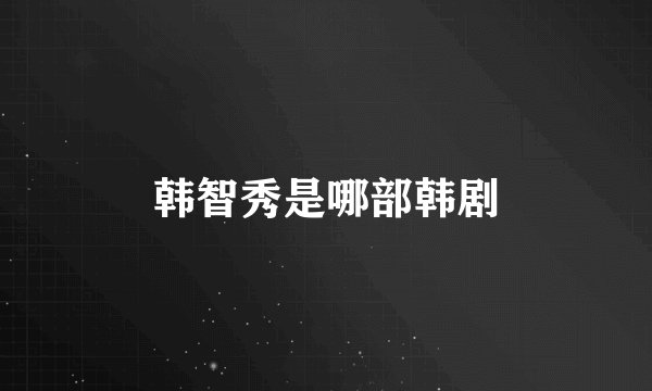 韩智秀是哪部韩剧