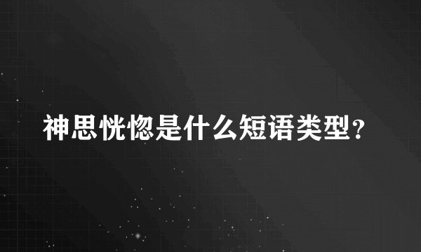 神思恍惚是什么短语类型？