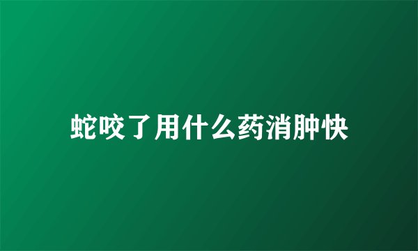 蛇咬了用什么药消肿快