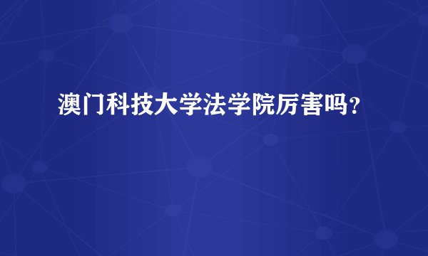 澳门科技大学法学院厉害吗?