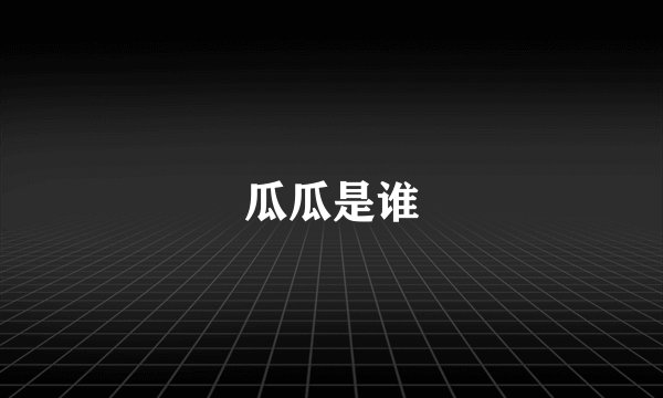 瓜瓜是谁