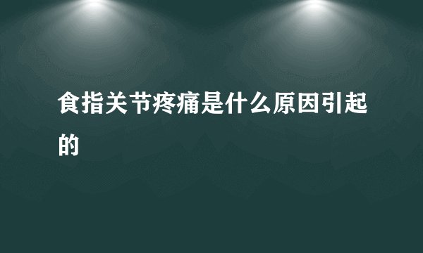 食指关节疼痛是什么原因引起的