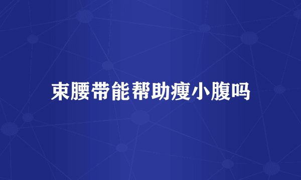 束腰带能帮助瘦小腹吗