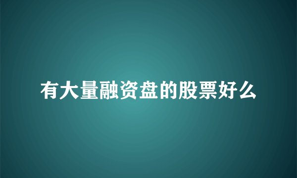 有大量融资盘的股票好么