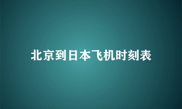 北京到日本飞机时刻表