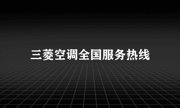 三菱空调全国服务热线