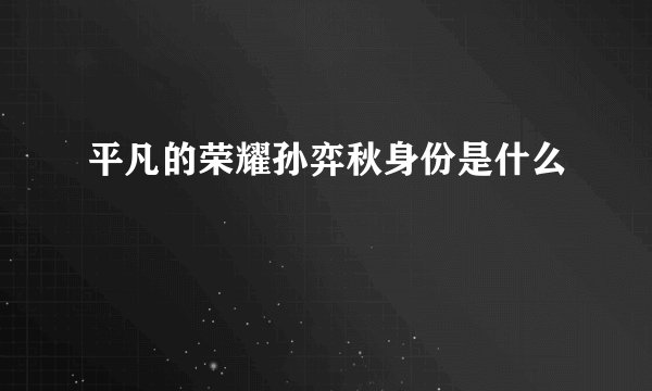 平凡的荣耀孙弈秋身份是什么