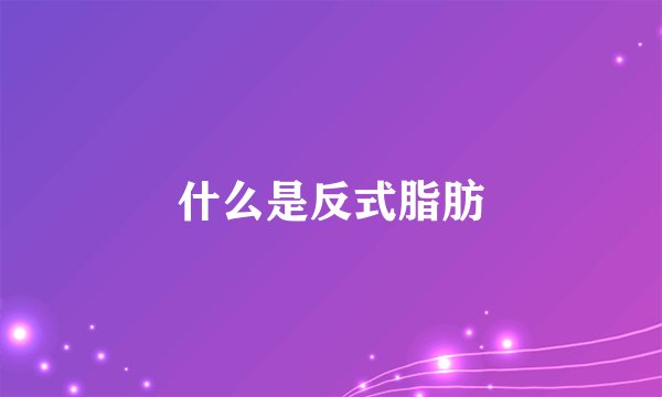 什么是反式脂肪