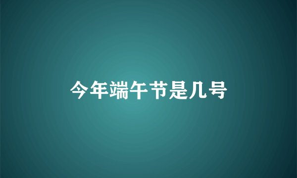 今年端午节是几号