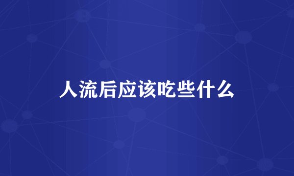 人流后应该吃些什么
