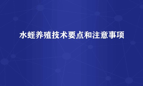 水蛭养殖技术要点和注意事项
