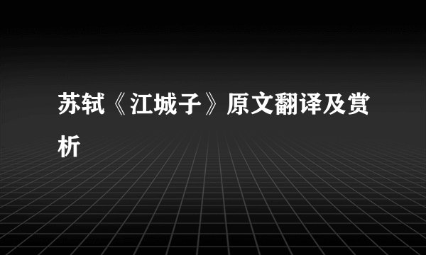 苏轼《江城子》原文翻译及赏析