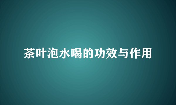 茶叶泡水喝的功效与作用