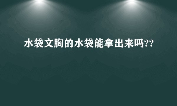 水袋文胸的水袋能拿出来吗??