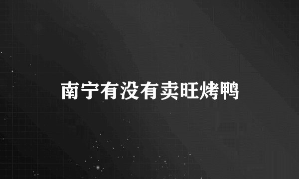 南宁有没有卖旺烤鸭