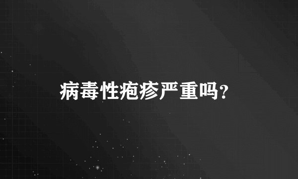 病毒性疱疹严重吗？