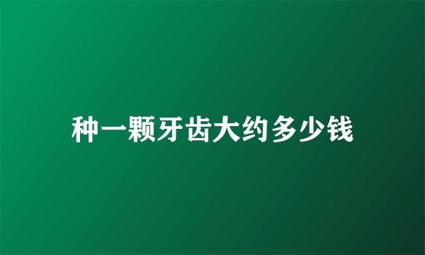 种一颗牙齿大约多少钱