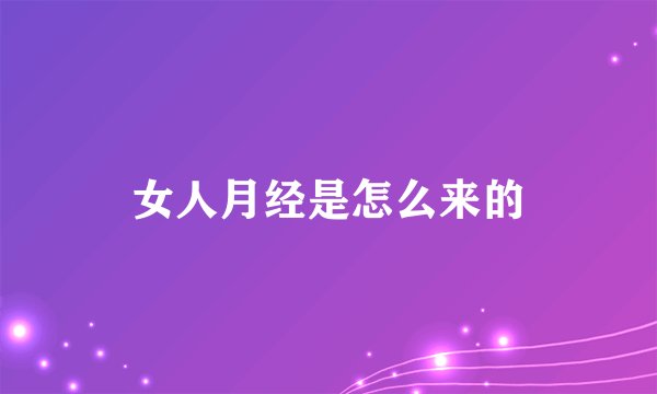 女人月经是怎么来的
