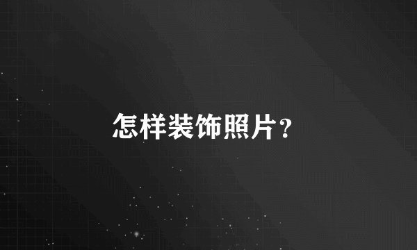 怎样装饰照片？