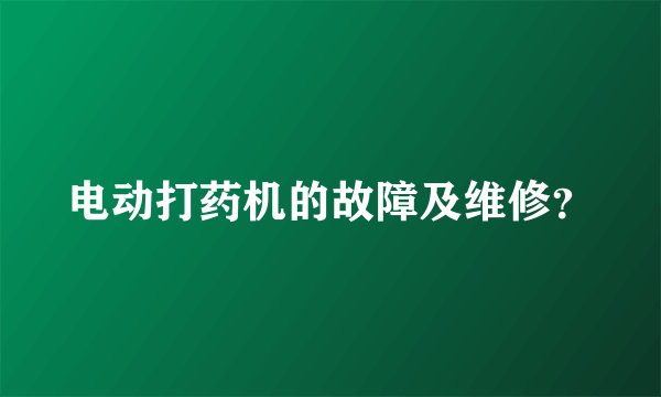 电动打药机的故障及维修？