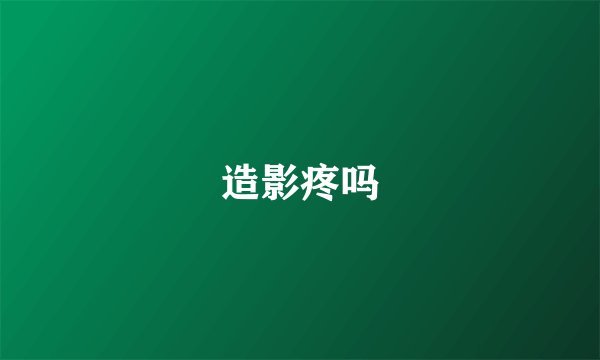 造影疼吗