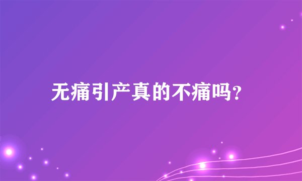 无痛引产真的不痛吗？