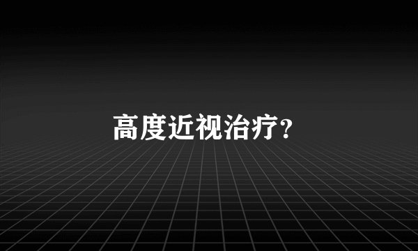 高度近视治疗?