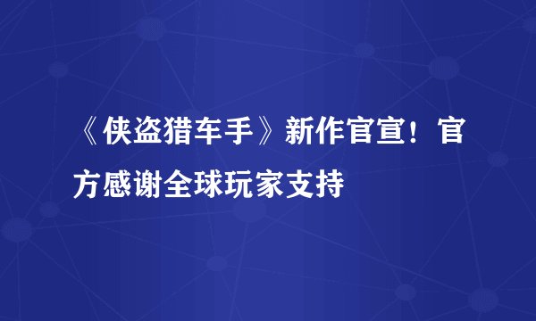 《侠盗猎车手》新作官宣!官方感谢全球玩家支持