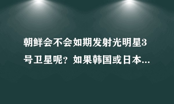朝鲜会不会如期发射光明星3号卫星呢？如果韩国或日本拦截会引发朝鲜毁灭性攻击吗？