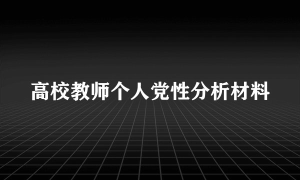 高校教师个人党性分析材料