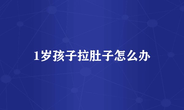 1岁孩子拉肚子怎么办