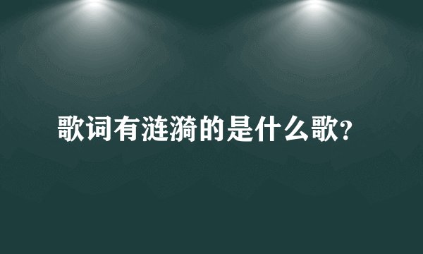 歌词有涟漪的是什么歌？