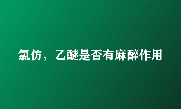 氯仿，乙醚是否有麻醉作用