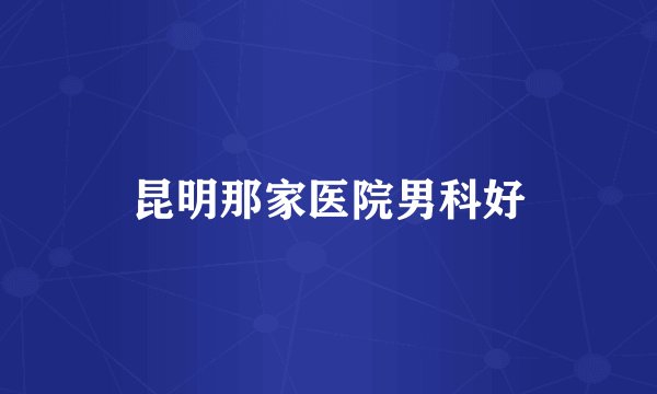 昆明那家医院男科好