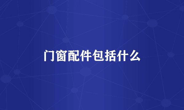 门窗配件包括什么