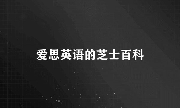 爱思英语的芝士百科