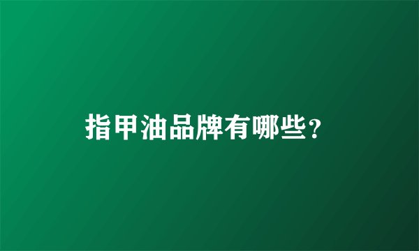 指甲油品牌有哪些？