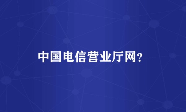 中国电信营业厅网？