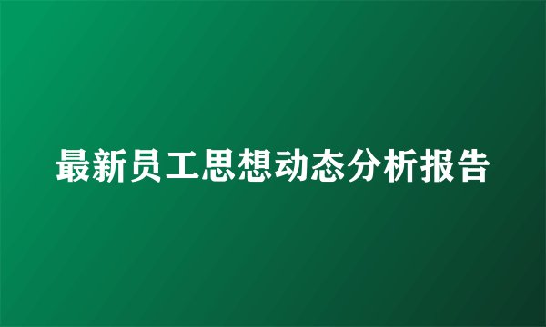 最新员工思想动态分析报告
