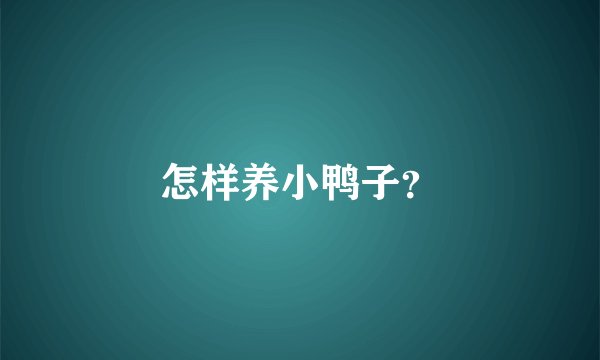 怎样养小鸭子?