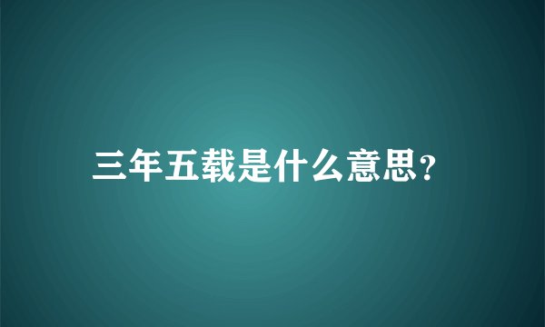 三年五载是什么意思？