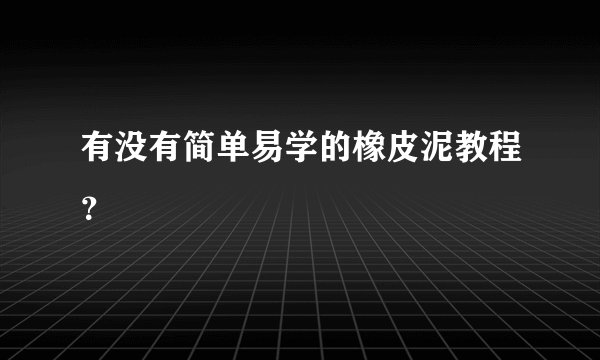 有没有简单易学的橡皮泥教程？