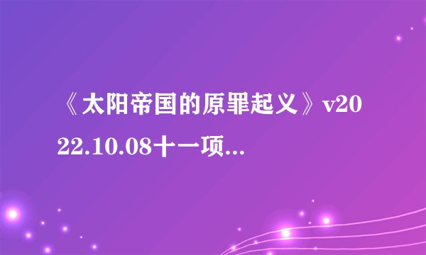 《太阳帝国的原罪起义》v2022.10.08十一项修改器[MrAntiFun]